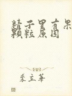 精子里有果冻状颗粒原因