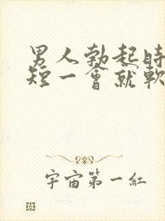 男人勃起时间太短一会就软了是什么原因