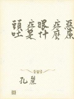 头疼眼疼恶心想吐是什么原因