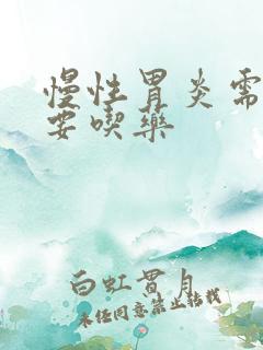 慢性胃炎需不需要吃药