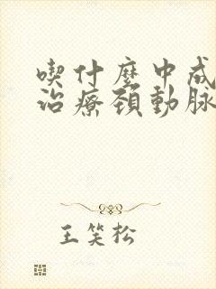 吃什么中成药能治疗颈动脉斑块