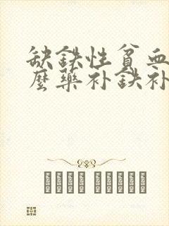 缺铁性贫血吃什么药补铁补血最快