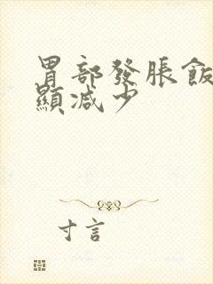 胃部发胀饭量明显减少