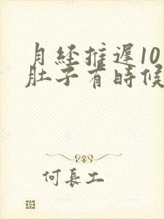 月经推迟10天肚子有时候隐隐的痛