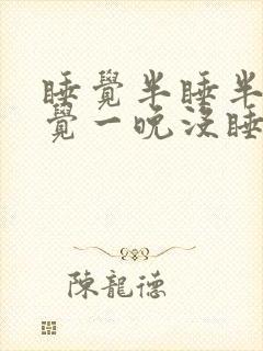 睡觉半睡半醒感觉一晚没睡