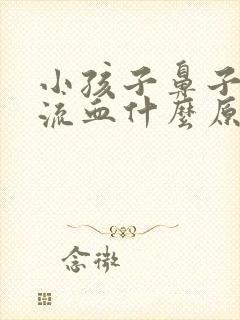 小孩子鼻子经常流血什么原因导致的