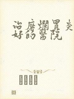 治糜烂胃炎比较好的医院