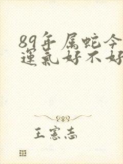 89年属蛇今年运气好不好