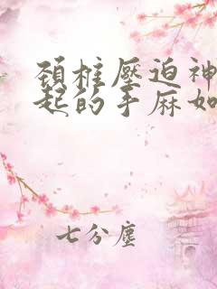 颈椎压迫神经引起的手麻如何治疗