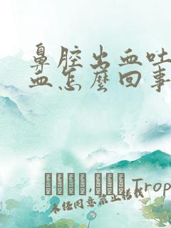 鼻腔出血吐痰带血怎么回事