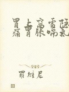 胃上窝处隐隐作痛胃胀嗝气