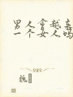 男人会越来越爱一个女人吗