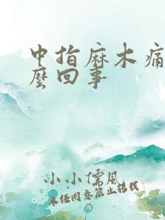 中指麻木痛是怎么回事