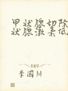 甲状腺切除促甲状腺激素低是怎么回事