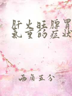 肝火旺脾胃虚湿气重的症状