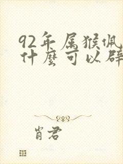 92年属猴佩戴什么可以辟邪招财转运