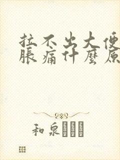 拉不出大便肚子胀痛什么原因