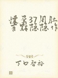 怀孕37周肚子有点隐隐作痛