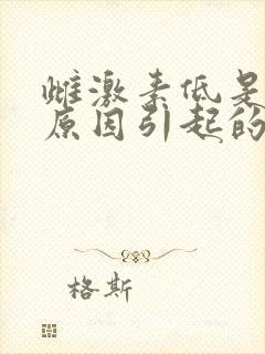 雌激素低是什么原因引起的