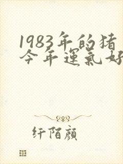 1983年的猪今年运气好不好
