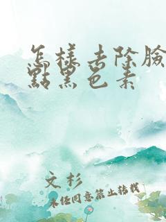 怎样去除脸上斑点黑色素