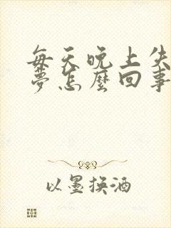 每天晚上失眠多梦怎么回事