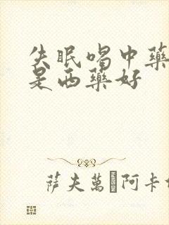 失眠喝中药好还是西药好