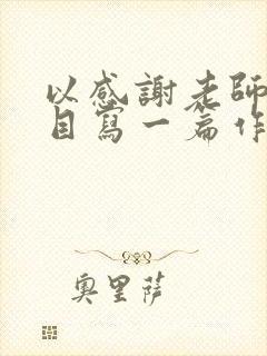 以感谢老师为题目写一篇作文