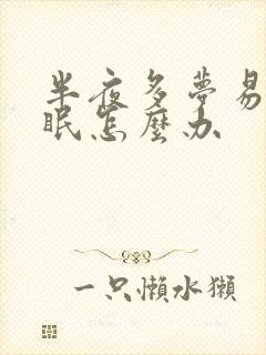 半夜多梦易醒失眠怎么办