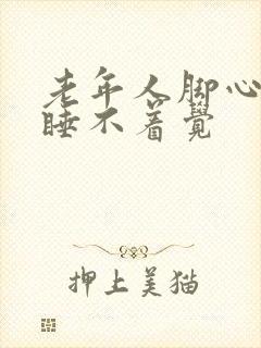 老年人脚心发热睡不着觉