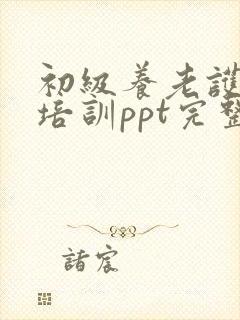 初级养老护理员培训ppt完整课件