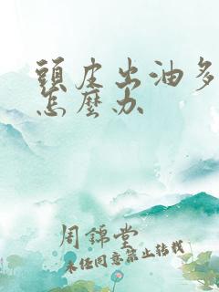 头皮出油多掉发怎么办