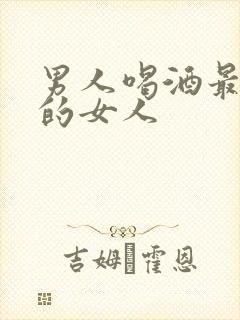 男人喝酒最想念的女人
