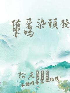 备孕染头发有影响吗