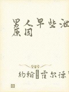 男人早些泄什么原因