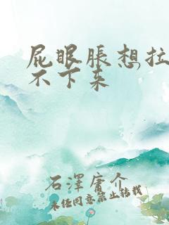 屁眼胀想拉屎拉不下来