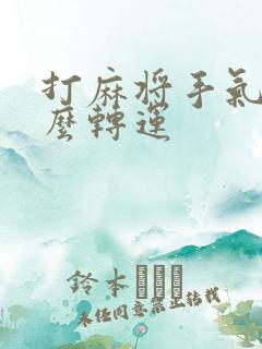 打麻将手气背怎么转运