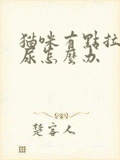 猫咪有点拉不出尿怎么办