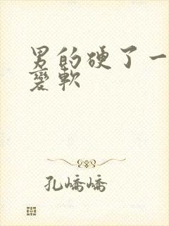 男的硬了一会就变软