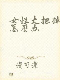 女性大把掉头发怎么办