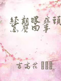 经期眼疼头疼是怎么回事