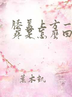 膝盖上方一按就疼是怎么回事