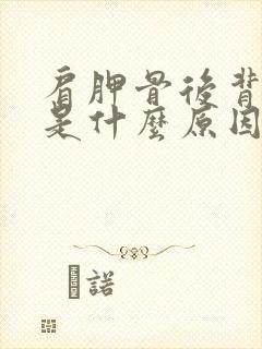 肩胛骨后背疼痛是什么原因引起的