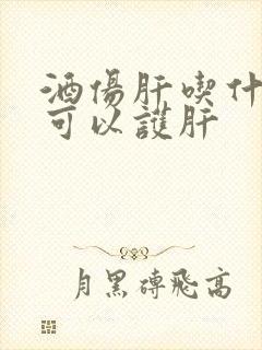 酒伤肝吃什么药可以护肝