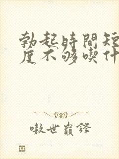 勃起时间短,硬度不够吃什么药好