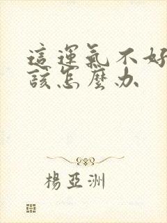 这运气不好的人该怎么办