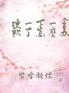 硬一下一会儿就软了怎么办