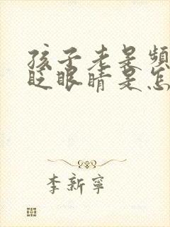 孩子老是频繁的眨眼睛是怎么回事