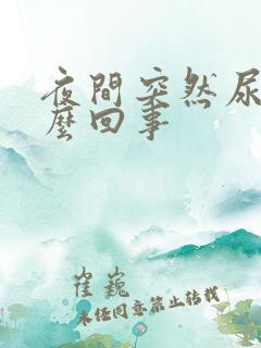 夜间突然尿多怎么回事