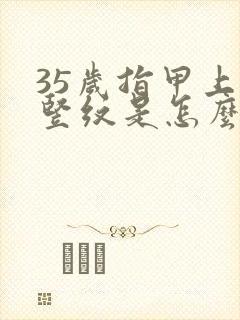 35岁指甲上有竖纹是怎么回事